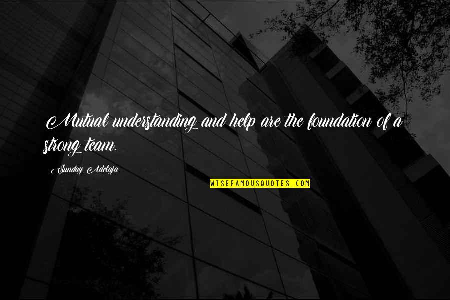 Nuhuh Quotes By Sunday Adelaja: Mutual understanding and help are the foundation of