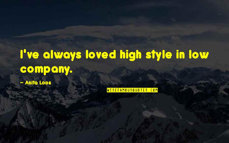 Nuhuman Quotes By Anita Loos: I've always loved high style in low company. Nuhuman Quotes By Anita Loos: I've always loved high style in low company.
