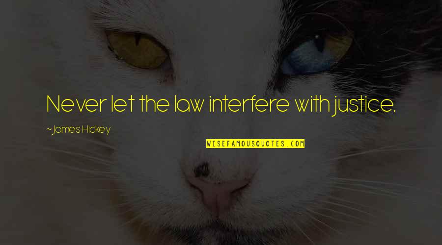 Nuire Signification Quotes By James Hickey: Never let the law interfere with justice. Nuire Signification Quotes By James Hickey: Never let the law interfere with justice.