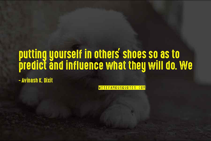 Nuisance Barking Quotes By Avinash K. Dixit: putting yourself in others' shoes so as to
