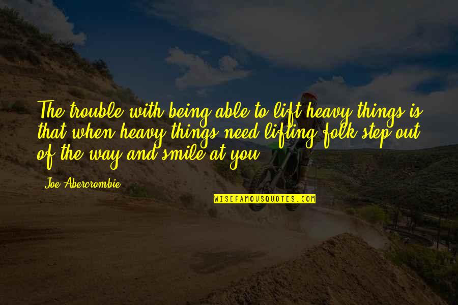 Nuisance Barking Quotes By Joe Abercrombie: The trouble with being able to lift heavy