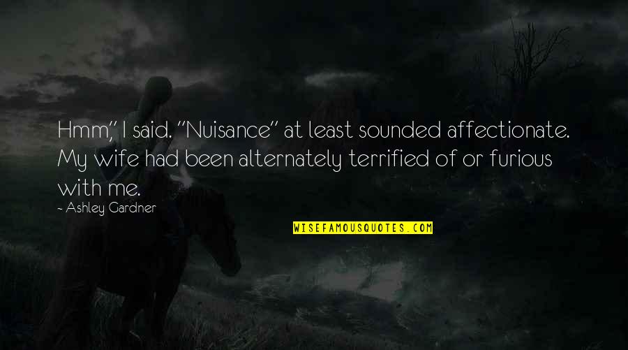 Nuisance Quotes By Ashley Gardner: Hmm," I said. "Nuisance" at least sounded affectionate.