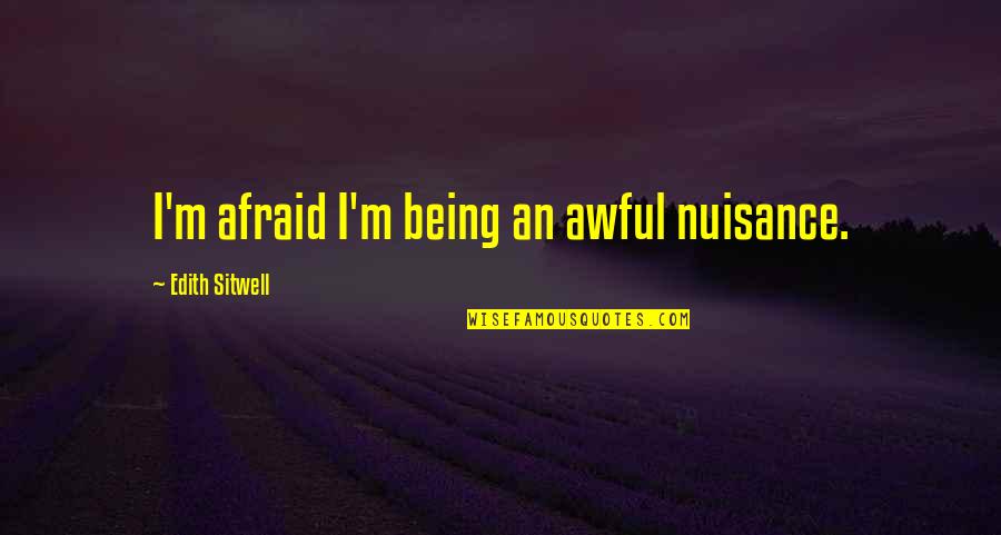 Nuisance Quotes By Edith Sitwell: I'm afraid I'm being an awful nuisance.