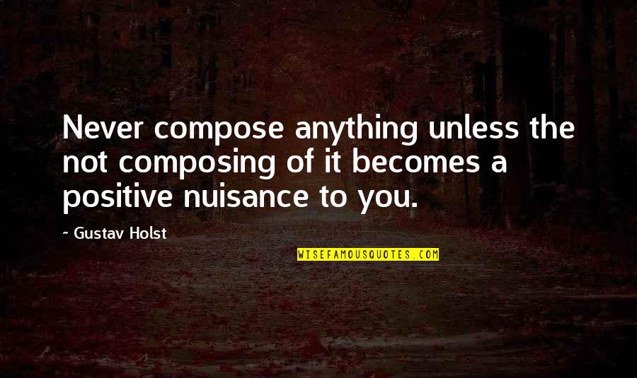 Nuisance Quotes By Gustav Holst: Never compose anything unless the not composing of