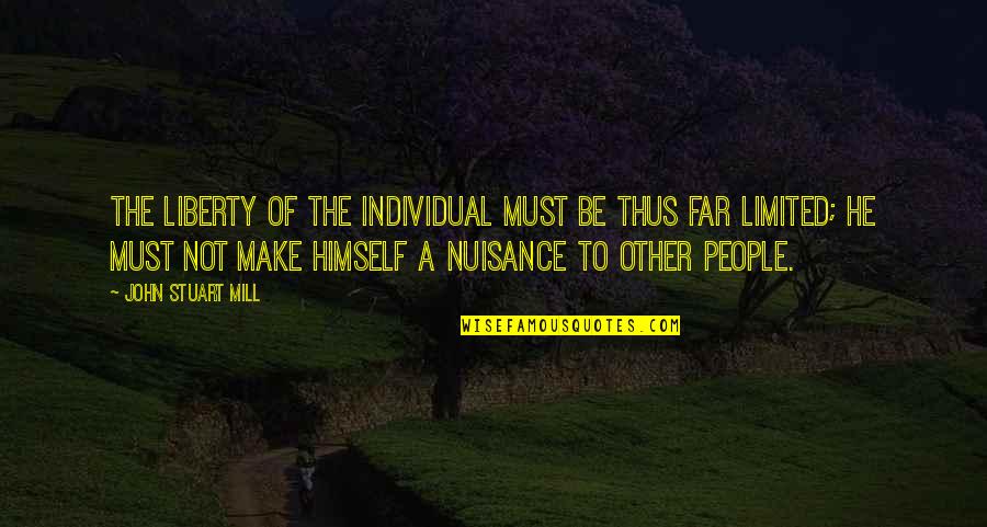 Nuisance Quotes By John Stuart Mill: The liberty of the individual must be thus