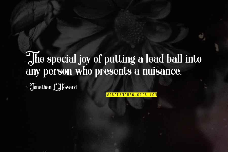 Nuisance Quotes By Jonathan L. Howard: The special joy of putting a lead ball