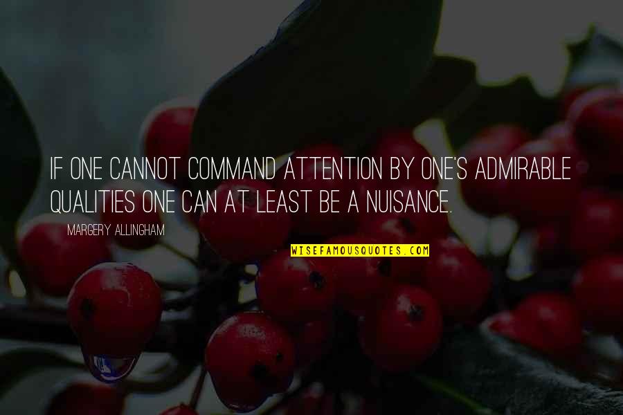 Nuisance Quotes By Margery Allingham: If one cannot command attention by one's admirable