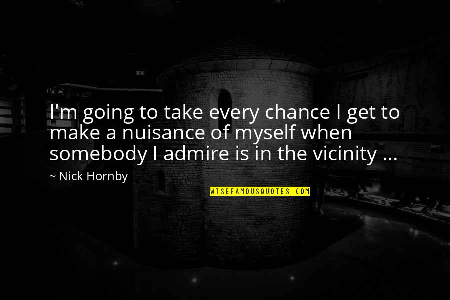 Nuisance Quotes By Nick Hornby: I'm going to take every chance I get