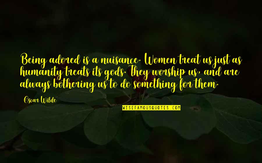 Nuisance Quotes By Oscar Wilde: Being adored is a nuisance. Women treat us