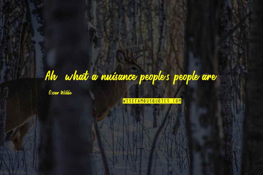 Nuisance Quotes By Oscar Wilde: Ah! what a nuisance people's people are!