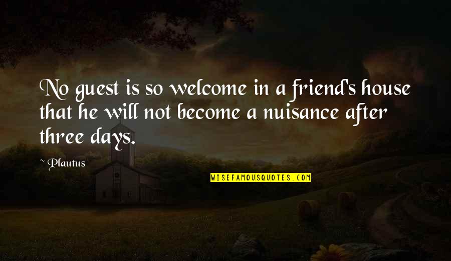 Nuisance Quotes By Plautus: No guest is so welcome in a friend's