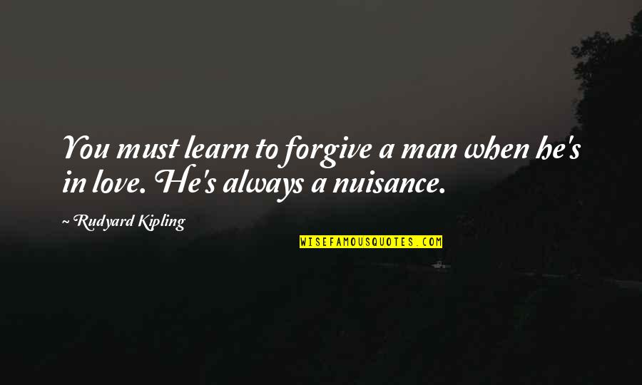 Nuisance Quotes By Rudyard Kipling: You must learn to forgive a man when