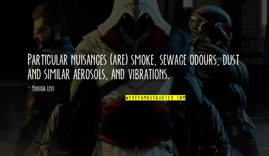 Nuisance Quotes By Yehuda Levi: Particular nuisances (are) smoke, sewage odours, dust and