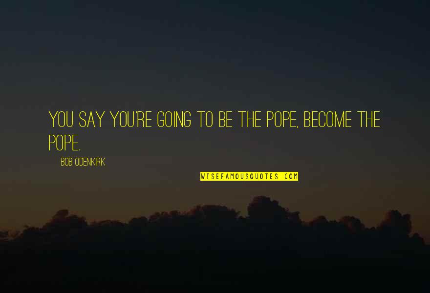 Nuit #1 Quotes By Bob Odenkirk: You say you're going to be the pope,