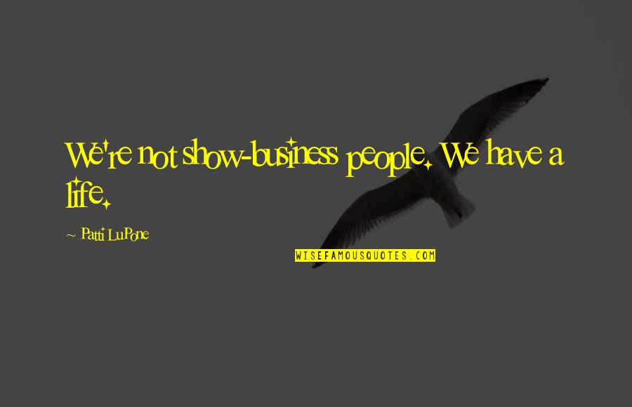 Nuit Et Brouillard Quotes By Patti LuPone: We're not show-business people. We have a life. Nuit Et Brouillard Quotes By Patti LuPone: We're not show-business people. We have a life.
