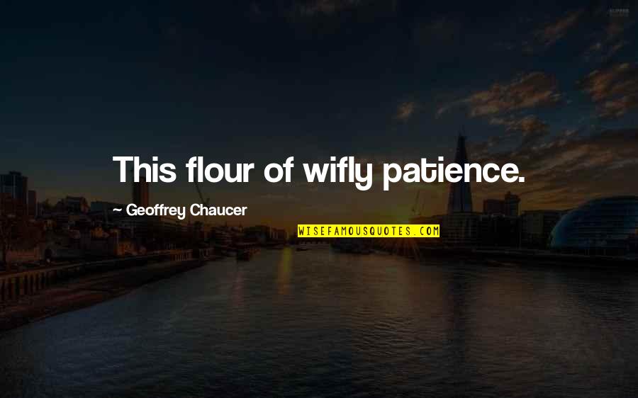 Nuit Etoilee Quotes By Geoffrey Chaucer: This flour of wifly patience. Nuit Etoilee Quotes By Geoffrey Chaucer: This flour of wifly patience.
