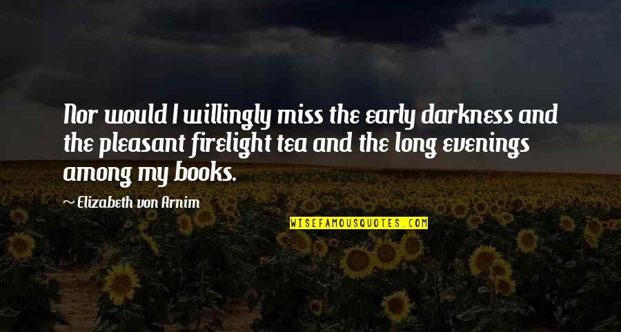 Nuitech Quotes By Elizabeth Von Arnim: Nor would I willingly miss the early darkness Nuitech Quotes By Elizabeth Von Arnim: Nor would I willingly miss the early darkness
