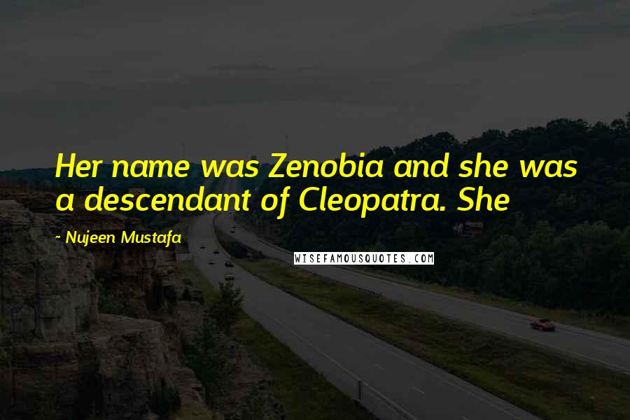 Nujeen Mustafa quotes: Her name was Zenobia and she was a descendant of Cleopatra. She