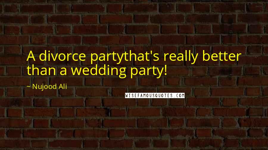 Nujood Ali quotes: A divorce partythat's really better than a wedding party!