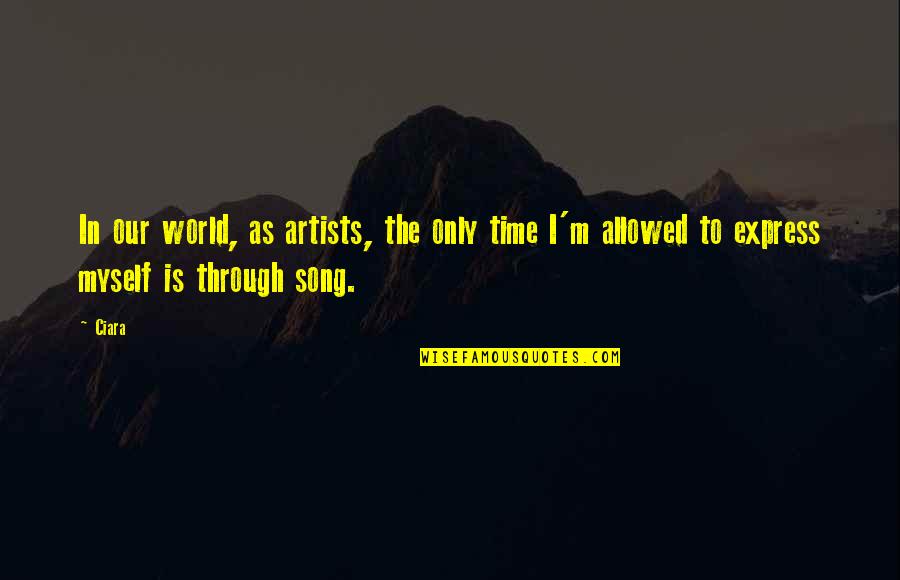 Nujood Ali Quotes By Ciara: In our world, as artists, the only time