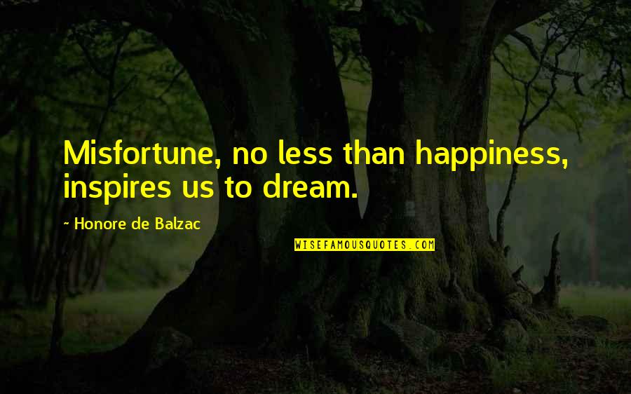 Nujood Ali Quotes By Honore De Balzac: Misfortune, no less than happiness, inspires us to