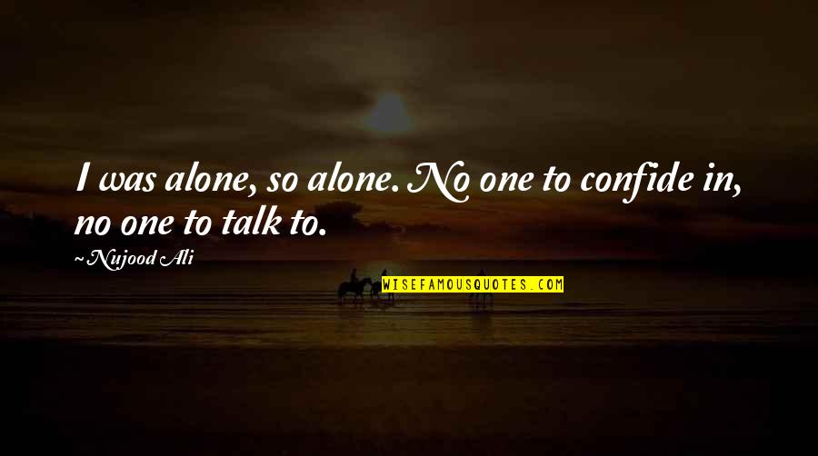 Nujood's Quotes By Nujood Ali: I was alone, so alone. No one to