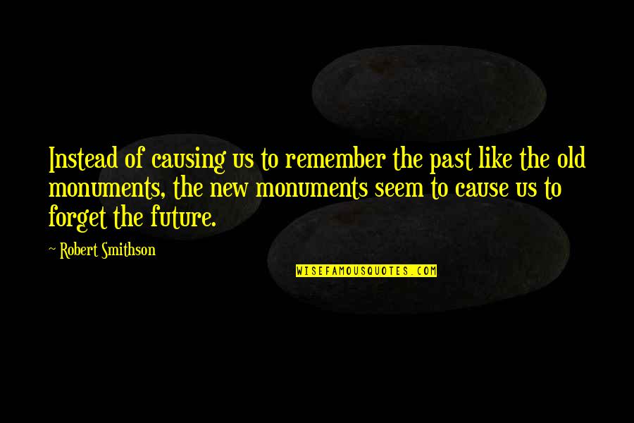 Nujood's Quotes By Robert Smithson: Instead of causing us to remember the past