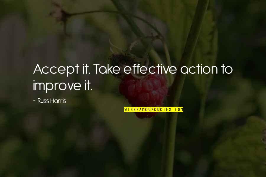 Nukem Pesticide Quotes By Russ Harris: Accept it. Take effective action to improve it.