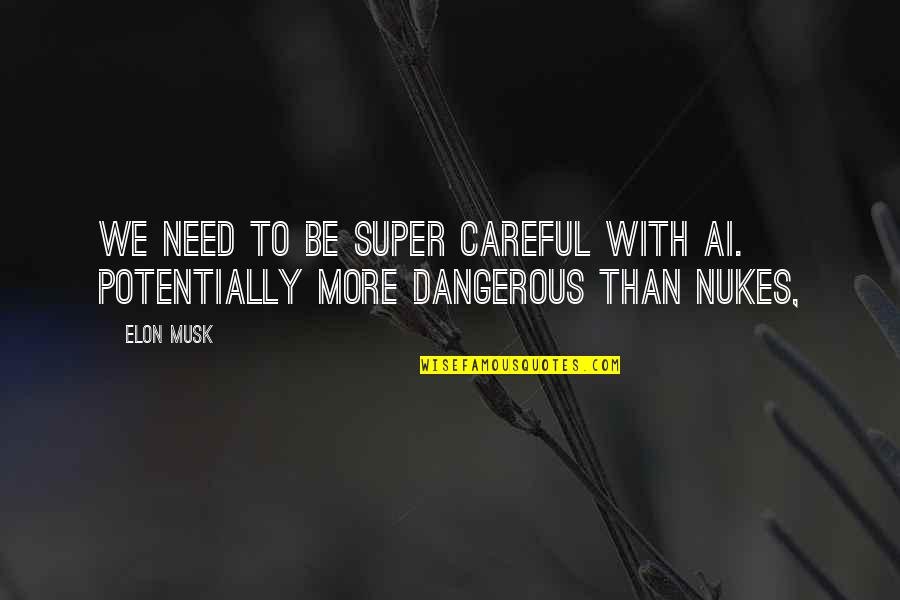 Nukes Quotes By Elon Musk: We need to be super careful with AI.