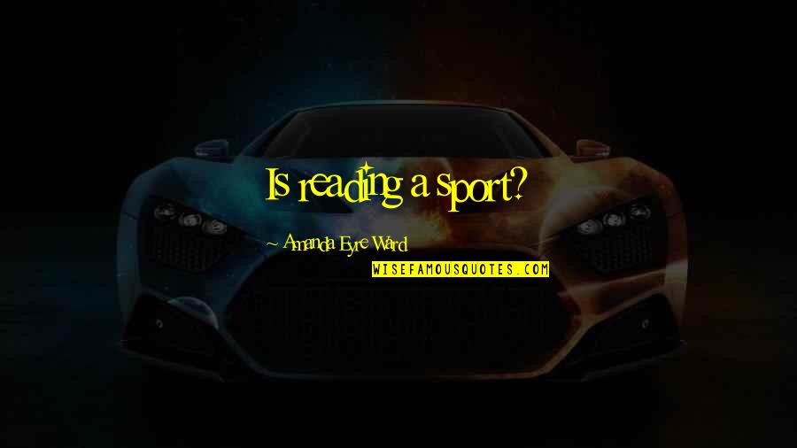 Nuketown Zombies Quotes By Amanda Eyre Ward: Is reading a sport? Nuketown Zombies Quotes By Amanda Eyre Ward: Is reading a sport?