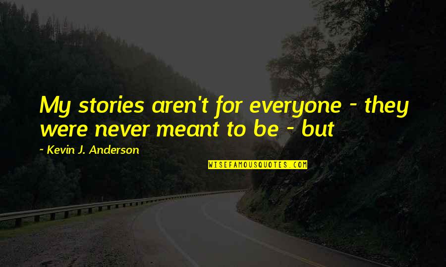 Nuketown Zombies Quotes By Kevin J. Anderson: My stories aren't for everyone - they were Nuketown Zombies Quotes By Kevin J. Anderson: My stories aren't for everyone - they were