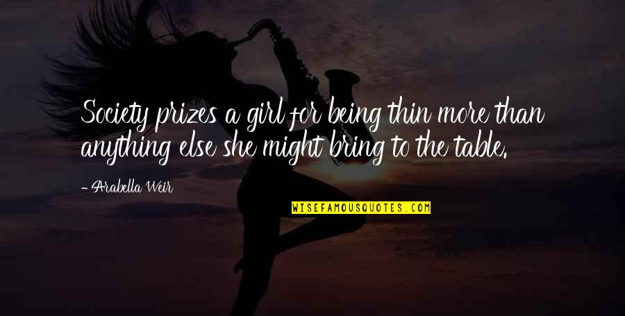 Nuki Doki Quotes By Arabella Weir: Society prizes a girl for being thin more Nuki Doki Quotes By Arabella Weir: Society prizes a girl for being thin more