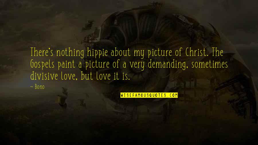 Nuki Doki Quotes By Bono: There's nothing hippie about my picture of Christ. Nuki Doki Quotes By Bono: There's nothing hippie about my picture of Christ.