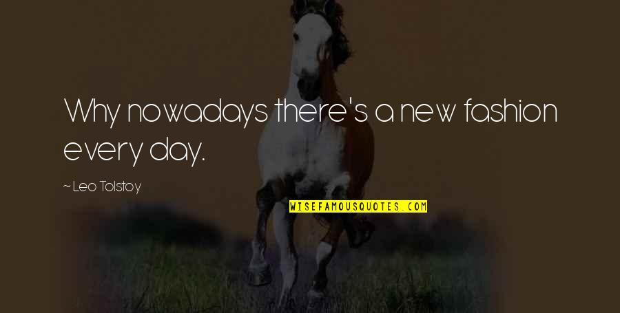 Nukie Thompson Quotes By Leo Tolstoy: Why nowadays there's a new fashion every day.