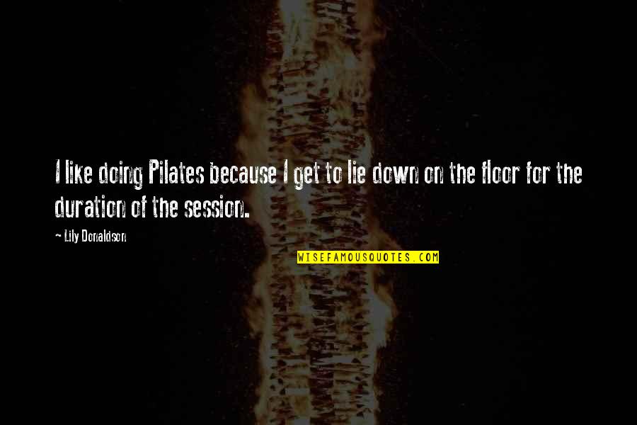 Nukie Thompson Quotes By Lily Donaldson: I like doing Pilates because I get to
