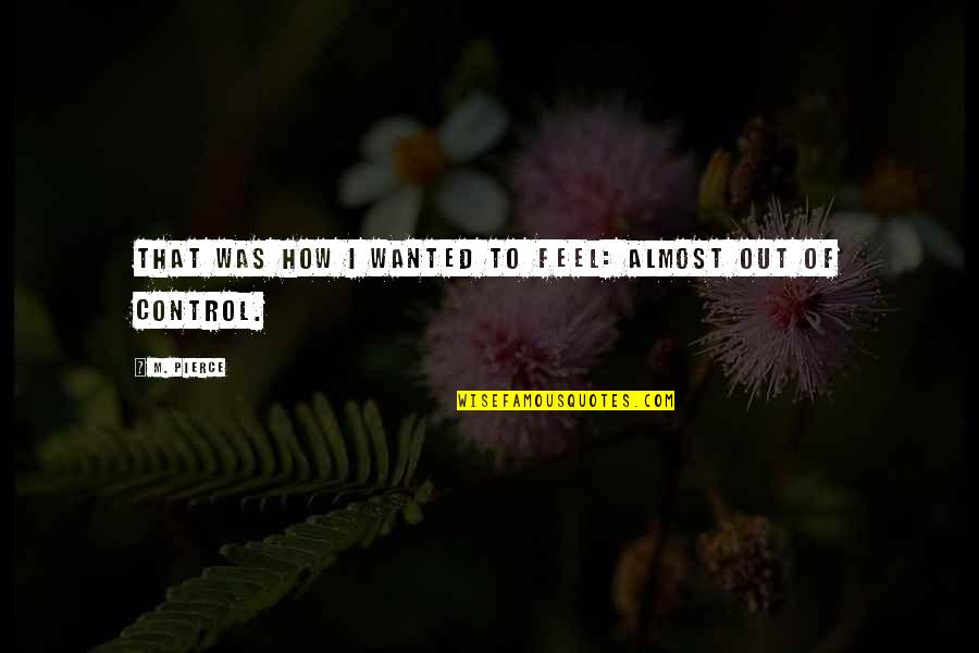 Nulaid Quotes By M. Pierce: That was how I wanted to feel: almost