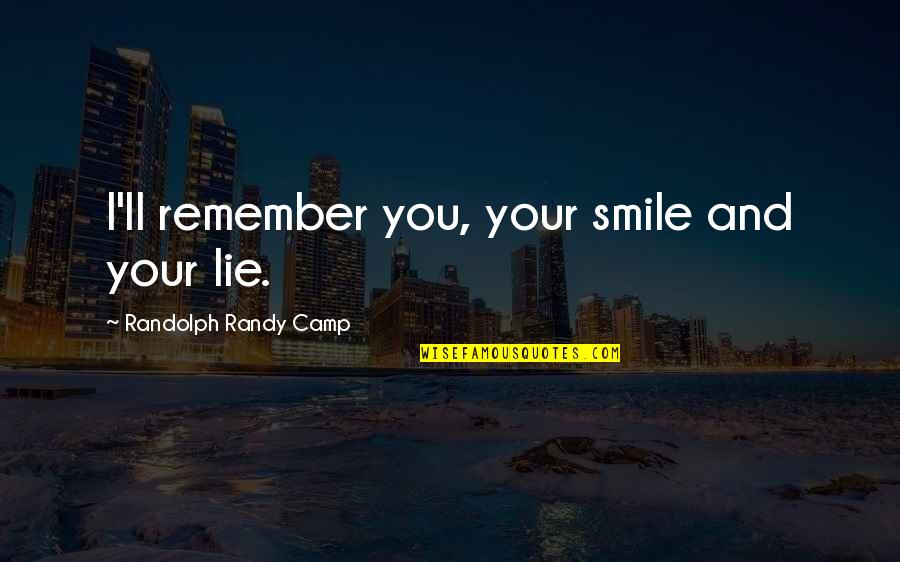 Nulis Aksara Quotes By Randolph Randy Camp: I'll remember you, your smile and your lie. Nulis Aksara Quotes By Randolph Randy Camp: I'll remember you, your smile and your lie.