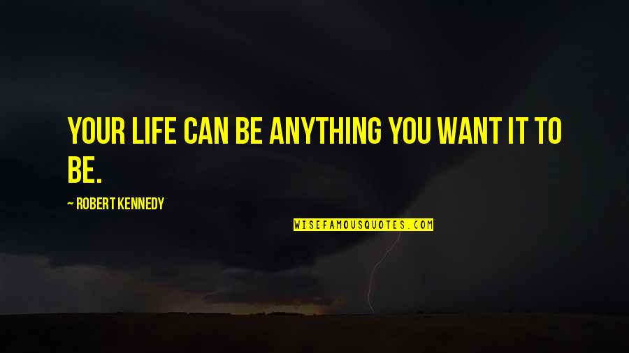 Null And Void Quotes By Robert Kennedy: Your life can be anything you want it