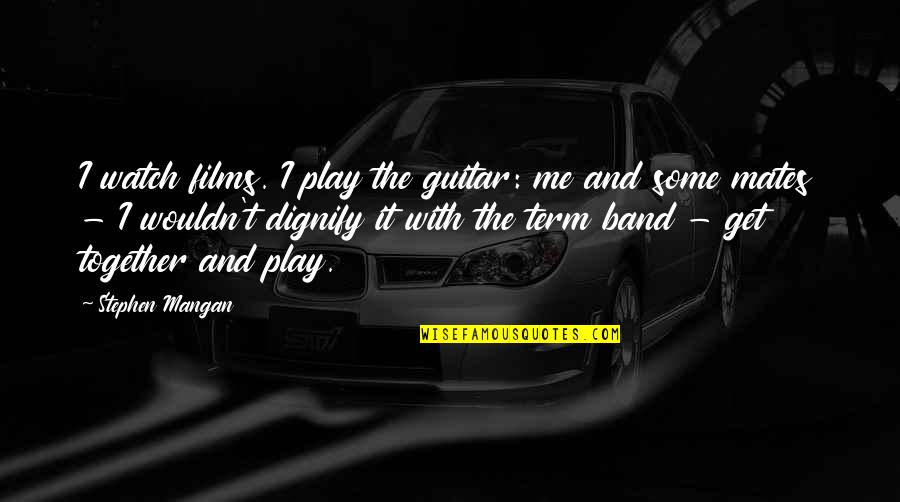 Nullarbor Fibre Quotes By Stephen Mangan: I watch films. I play the guitar: me Nullarbor Fibre Quotes By Stephen Mangan: I watch films. I play the guitar: me