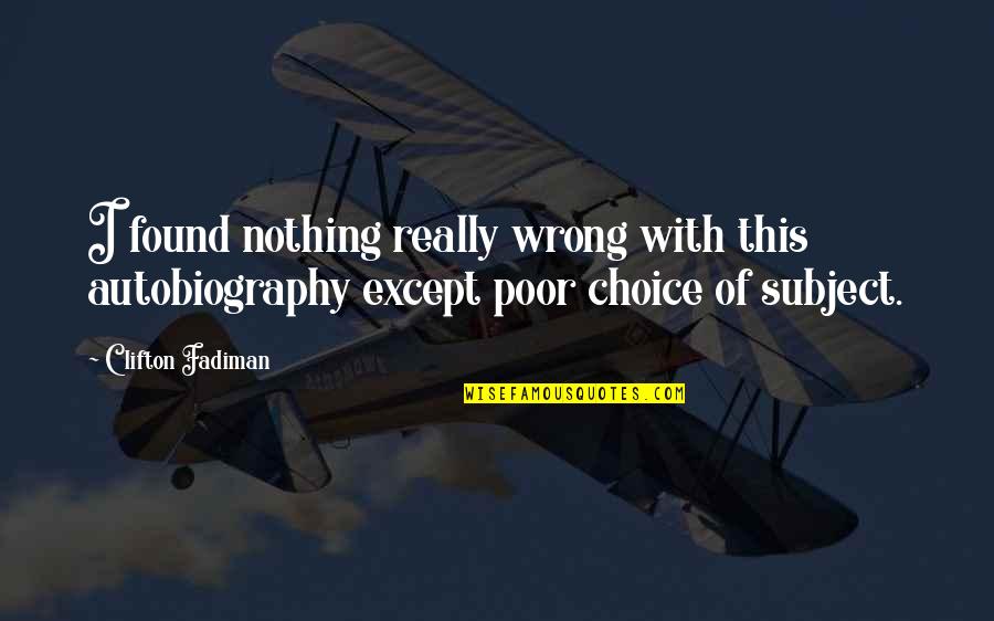 Nullest Quotes By Clifton Fadiman: I found nothing really wrong with this autobiography Nullest Quotes By Clifton Fadiman: I found nothing really wrong with this autobiography