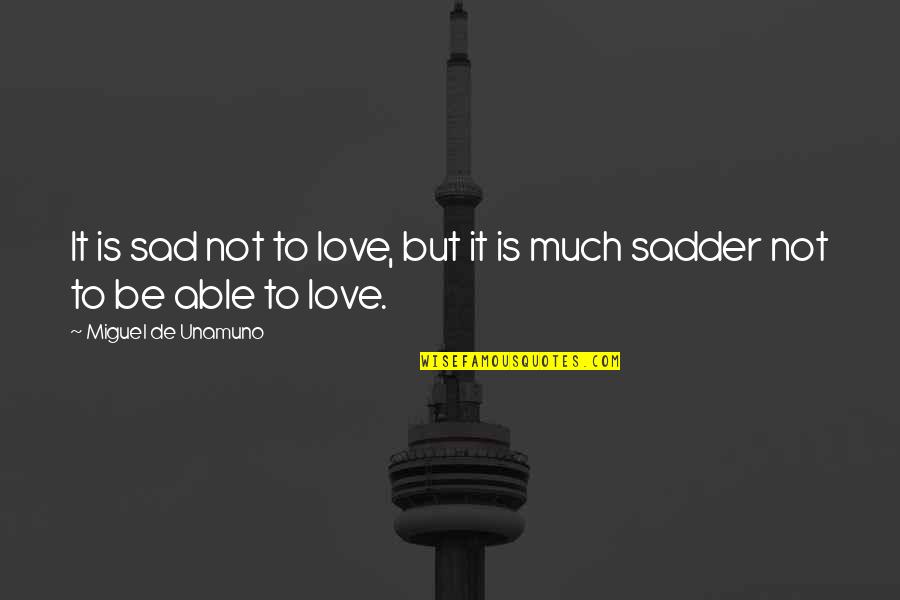 Nullest Quotes By Miguel De Unamuno: It is sad not to love, but it Nullest Quotes By Miguel De Unamuno: It is sad not to love, but it