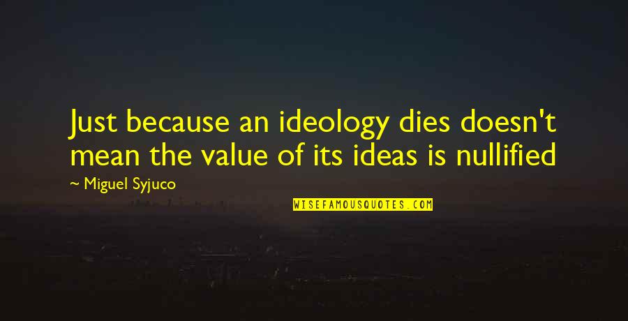 Nullified Quotes By Miguel Syjuco: Just because an ideology dies doesn't mean the