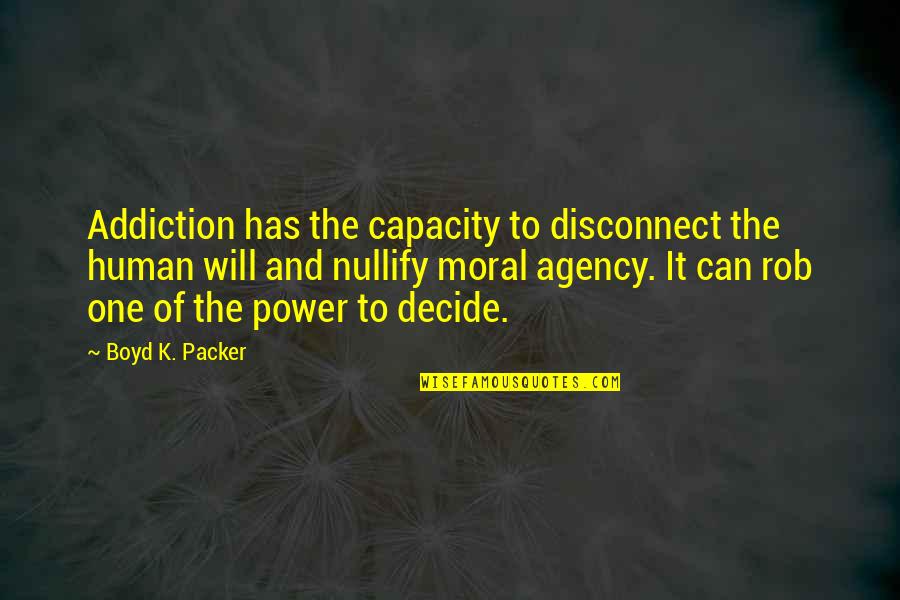 Nullify Quotes By Boyd K. Packer: Addiction has the capacity to disconnect the human