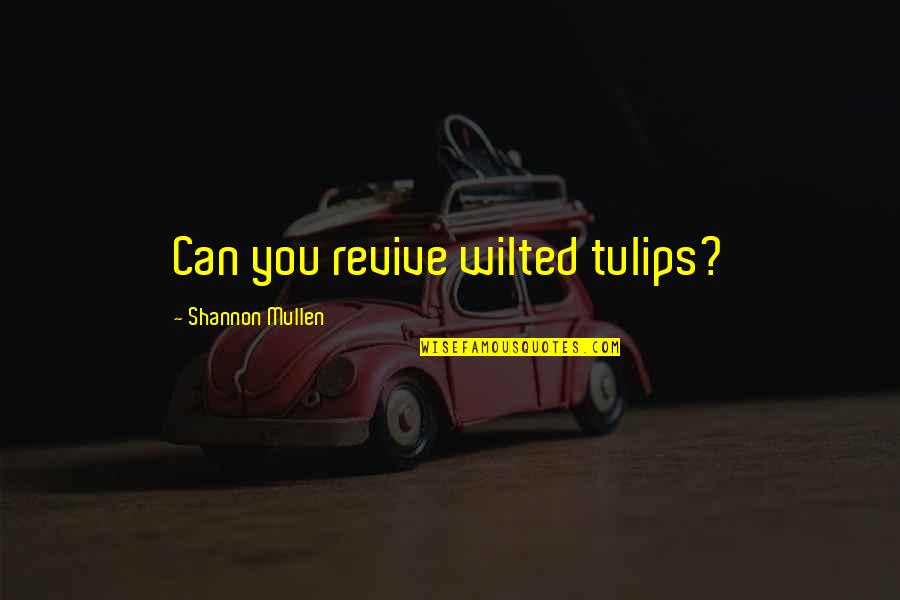 Nullify Quotes By Shannon Mullen: Can you revive wilted tulips?