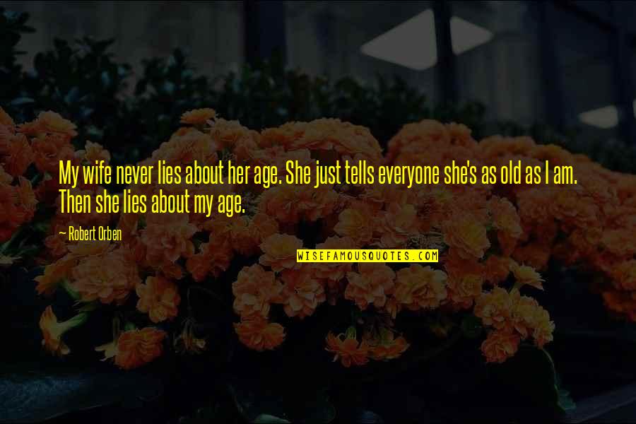 Nullisomic Gamete Quotes By Robert Orben: My wife never lies about her age. She Nullisomic Gamete Quotes By Robert Orben: My wife never lies about her age. She