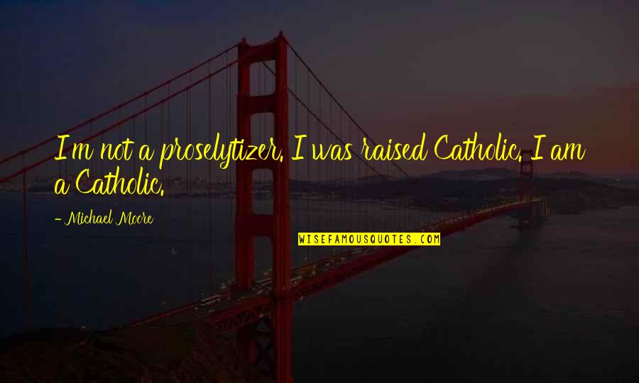 Nullius Define Quotes By Michael Moore: I'm not a proselytizer. I was raised Catholic.