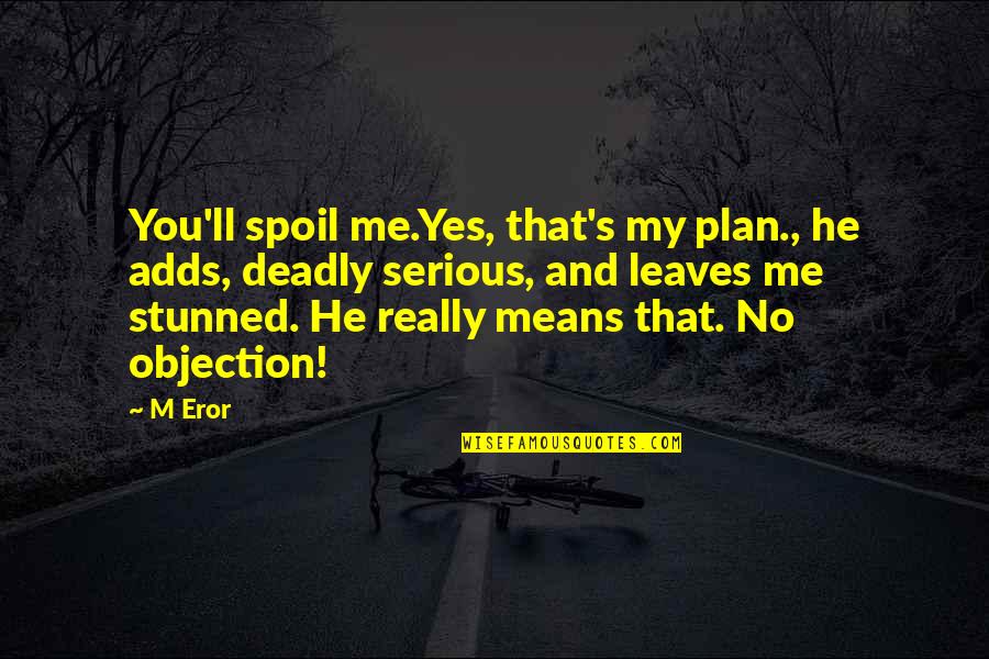 Nullus Commodum Quotes By M Eror: You'll spoil me.Yes, that's my plan., he adds,