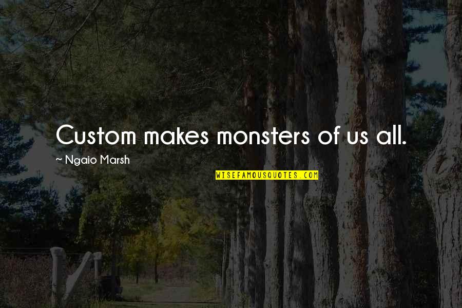 Nulph Danette Quotes By Ngaio Marsh: Custom makes monsters of us all. Nulph Danette Quotes By Ngaio Marsh: Custom makes monsters of us all.