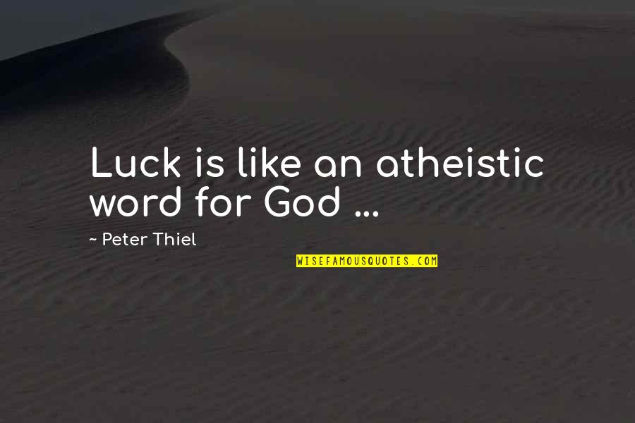 Nulph Family Tree Quotes By Peter Thiel: Luck is like an atheistic word for God Nulph Family Tree Quotes By Peter Thiel: Luck is like an atheistic word for God