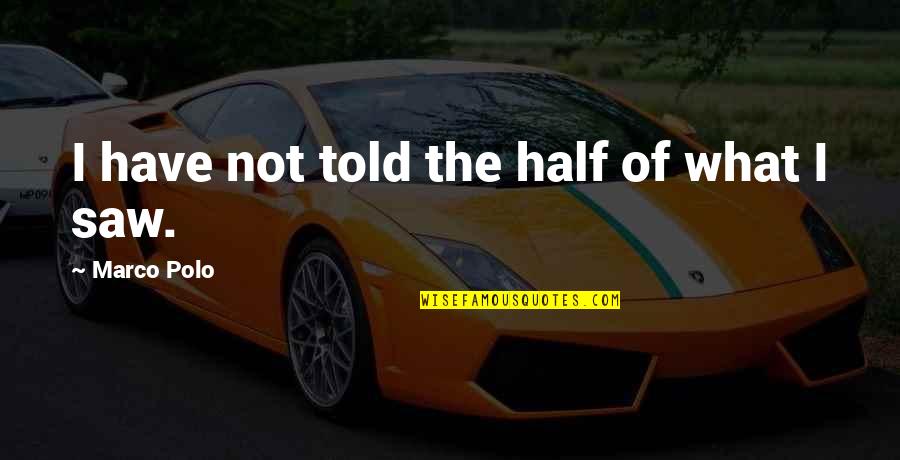 Nuls Quotes By Marco Polo: I have not told the half of what Nuls Quotes By Marco Polo: I have not told the half of what